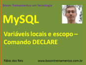 MySQL - Variáveis locais e escopo – Comando DECLARE