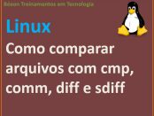 Como comparar arquivos no Linux com as ferramentas cmp, comm, diff e sdiff