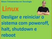 Desligar e reiniciar o linux com os comandos halt, poweroff, shutdown e reboot